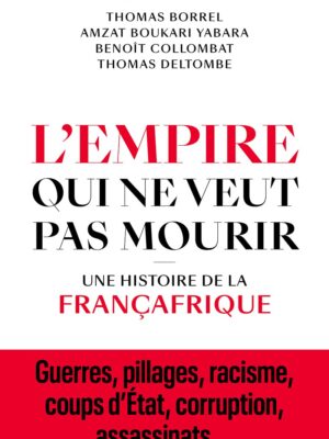 L'Empire qui ne veut pas mourir- Une histoire de la Françafrique